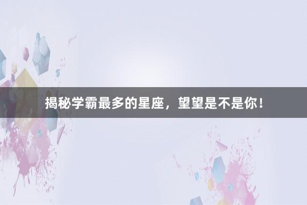 揭秘学霸最多的星座，望望是不是你！
